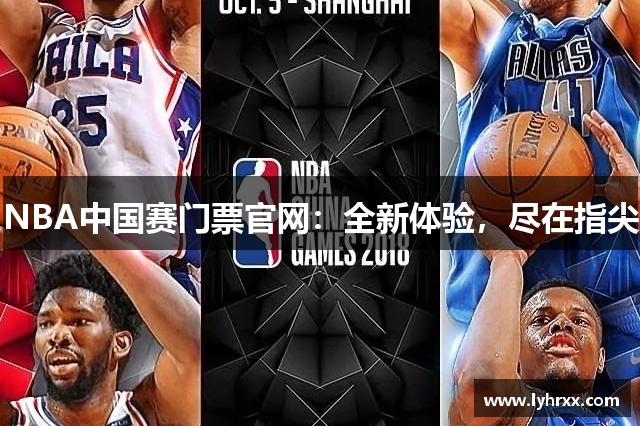 NBA中国赛门票官网：全新体验，尽在指尖
